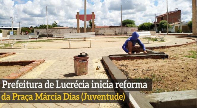 Prefeitura de Lucrécia/RN, inicia reforma da Praça Márcia Dias (Juventude)