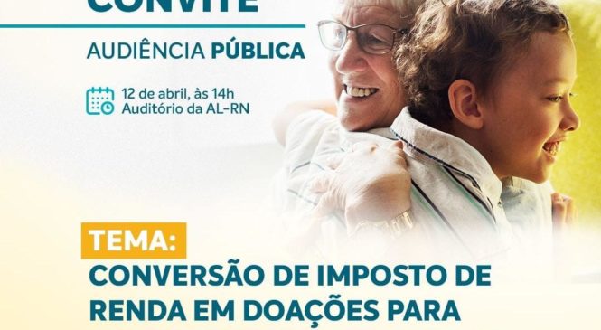 Audiência na ALRN vai orientar sobre doações para crianças e idosos através de IR